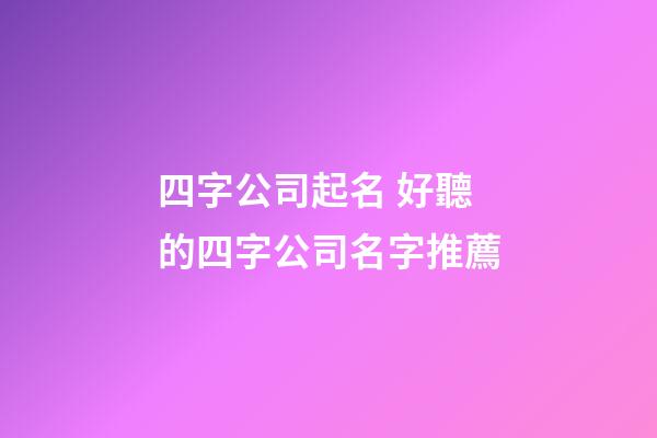 四字公司起名 好聽的四字公司名字推薦-第1張-公司起名-玄機派
